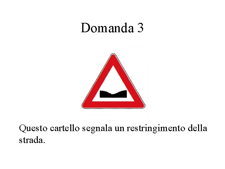 Domanda 3 Questo cartello segnala un restringimento della strada. 