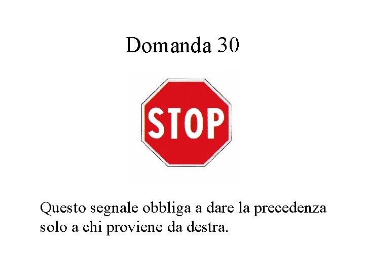 Domanda 30 Questo segnale obbliga a dare la precedenza solo a chi proviene da