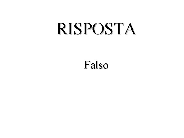 RISPOSTA Falso 