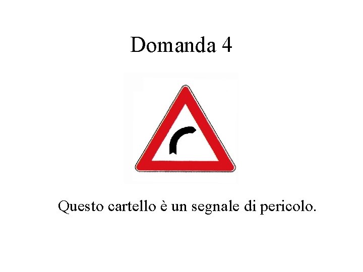 Domanda 4 Questo cartello è un segnale di pericolo. 