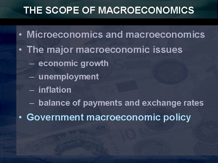 THE SCOPE OF MACROECONOMICS • Microeconomics and macroeconomics • The major macroeconomic issues –