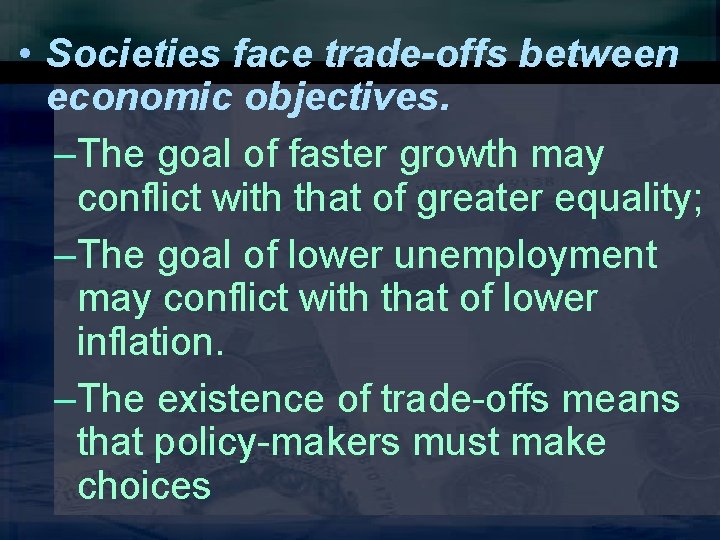  • Societies face trade-offs between economic objectives. –The goal of faster growth may