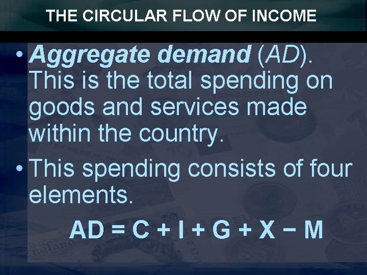 THE CIRCULAR FLOW OF INCOME • Aggregate demand (AD). This is the total spending