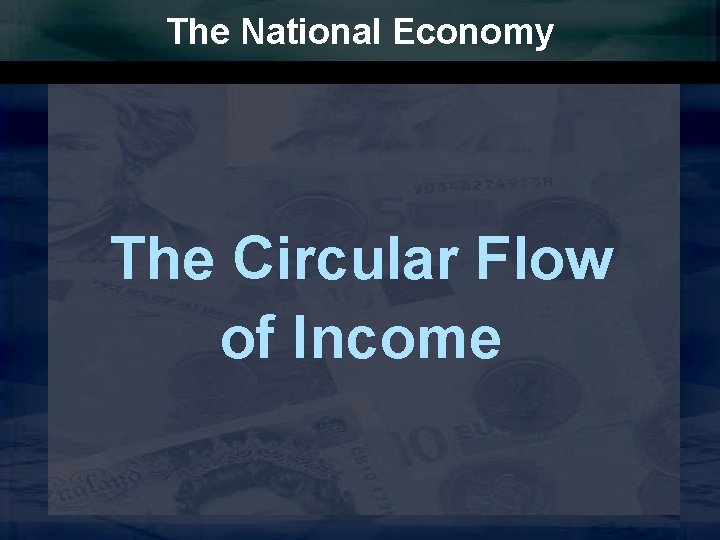 The National Economy The Circular Flow of Income 