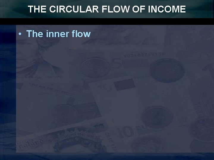 THE CIRCULAR FLOW OF INCOME • The inner flow 