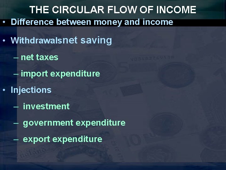 THE CIRCULAR FLOW OF INCOME • Difference between money and income • Withdrawalsnet saving