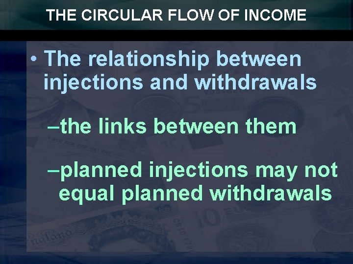 THE CIRCULAR FLOW OF INCOME • The relationship between injections and withdrawals –the links