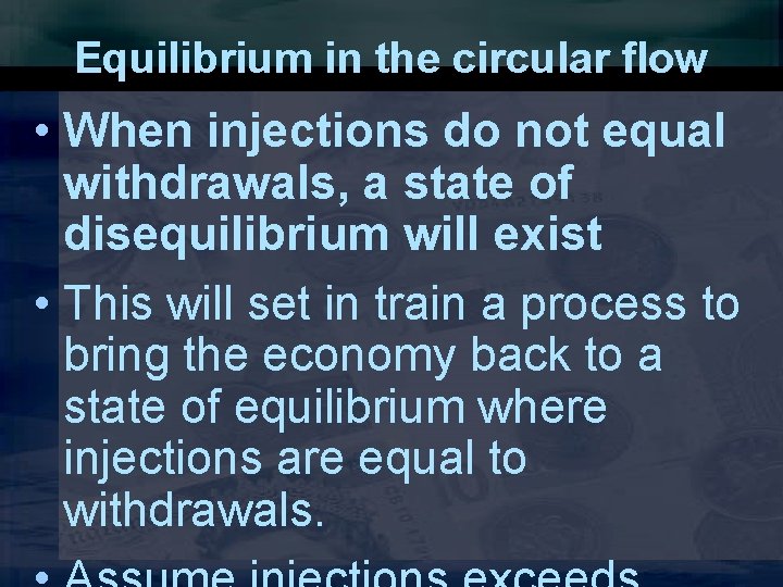 Equilibrium in the circular flow • When injections do not equal withdrawals, a state