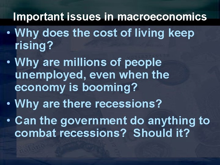 Important issues in macroeconomics • Why does the cost of living keep rising? •