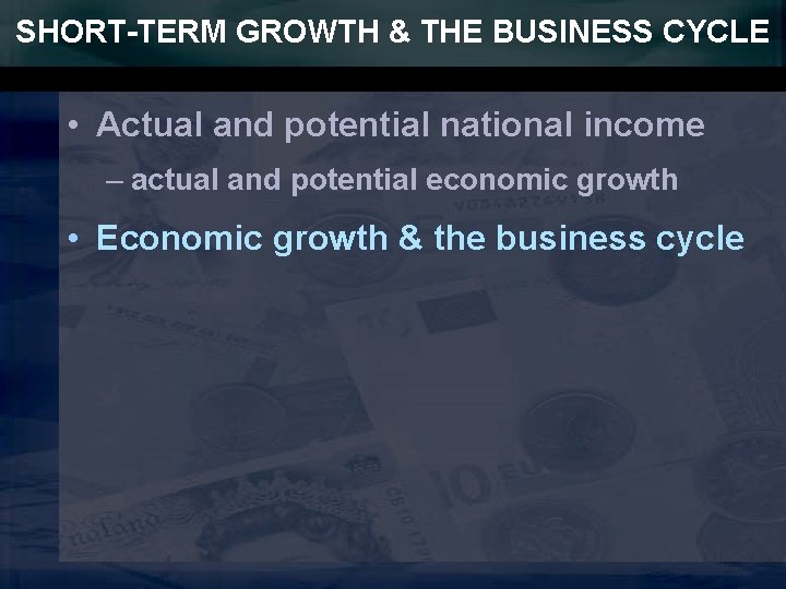 SHORT-TERM GROWTH & THE BUSINESS CYCLE • Actual and potential national income – actual