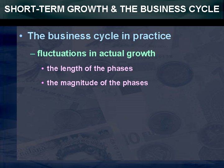 SHORT-TERM GROWTH & THE BUSINESS CYCLE • The business cycle in practice – fluctuations