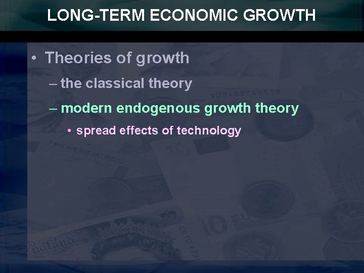 LONG-TERM ECONOMIC GROWTH • Theories of growth – the classical theory – modern endogenous