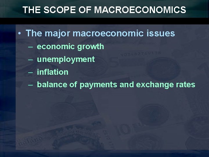 THE SCOPE OF MACROECONOMICS • The major macroeconomic issues – economic growth – unemployment