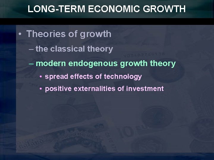 LONG-TERM ECONOMIC GROWTH • Theories of growth – the classical theory – modern endogenous