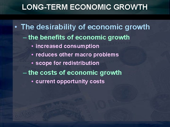 LONG-TERM ECONOMIC GROWTH • The desirability of economic growth – the benefits of economic