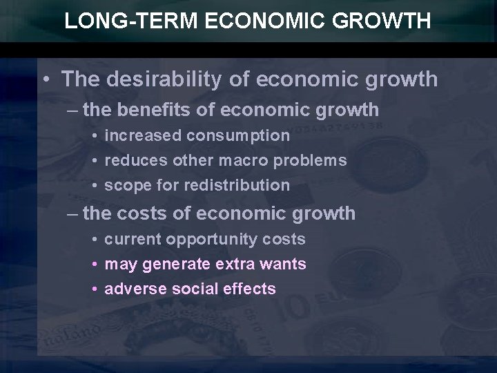 LONG-TERM ECONOMIC GROWTH • The desirability of economic growth – the benefits of economic