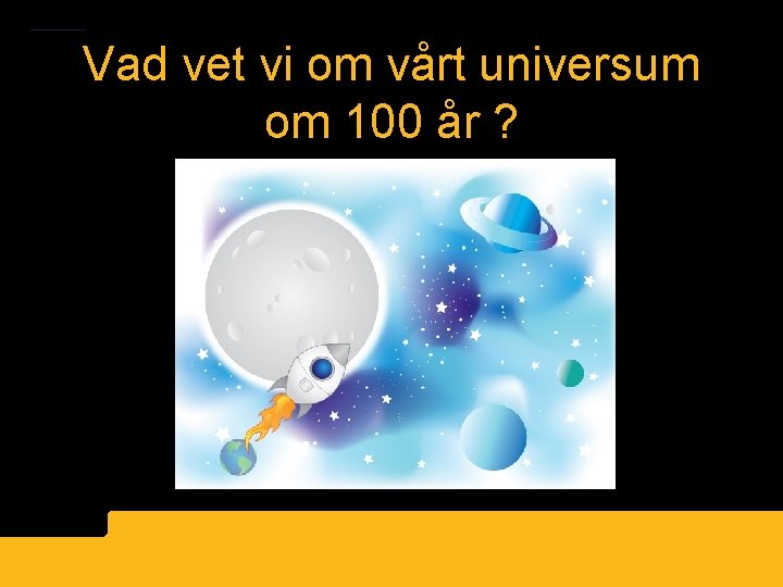Vad vet vi om vårt universum om 100 år ? 