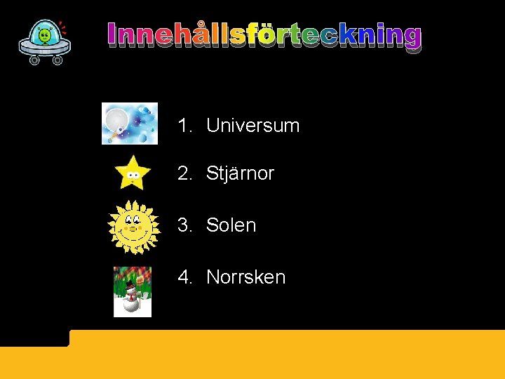 Innehållsförteckning 1. Universum 2. Stjärnor 3. Solen 4. Norrsken 