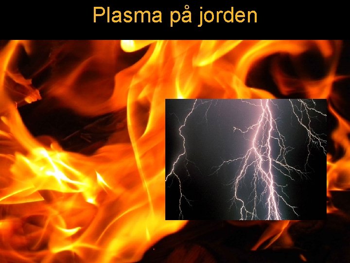 Plasma på jorden Exempel på plasma 