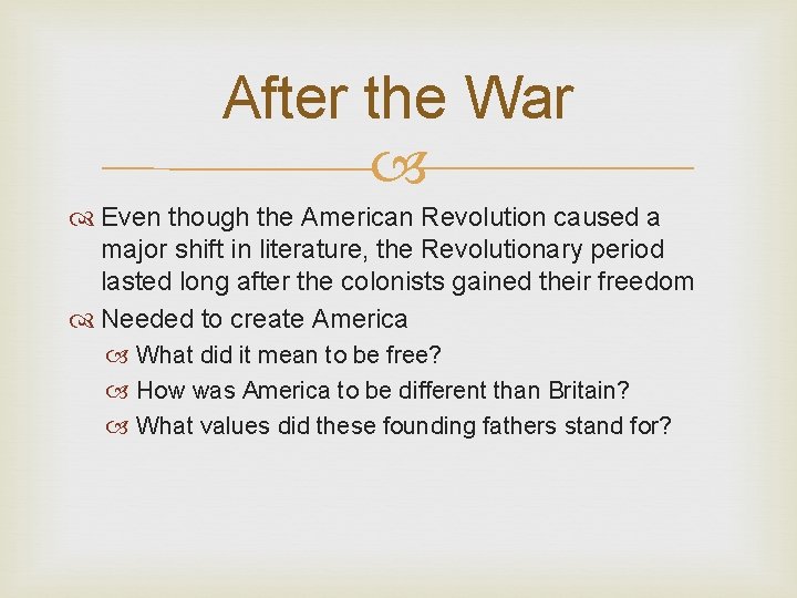 After the War Even though the American Revolution caused a major shift in literature,