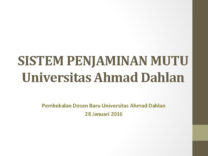 SISTEM PENJAMINAN MUTU Universitas Ahmad Dahlan Pembekalan Dosen Baru Universitas Ahmad Dahlan 28 Januari