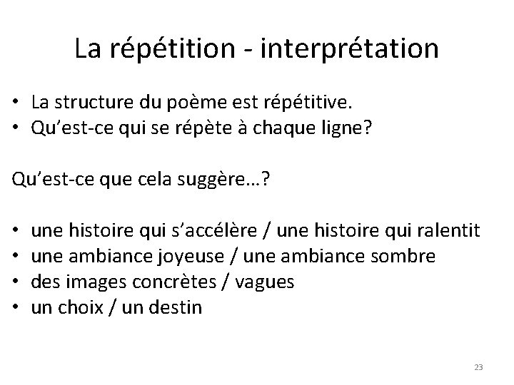 La répétition - interprétation • La structure du poème est répétitive. • Qu’est-ce qui