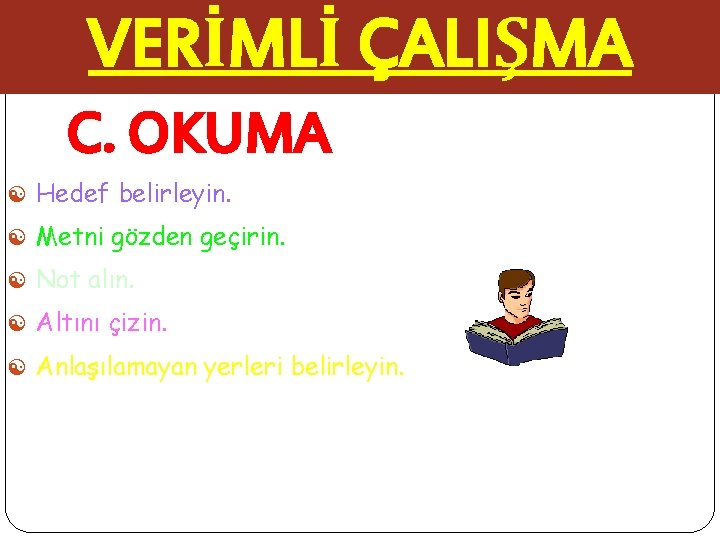 VERİMLİ ÇALIŞMA C. OKUMA [ Hedef belirleyin. [ Metni gözden geçirin. [ Not alın.