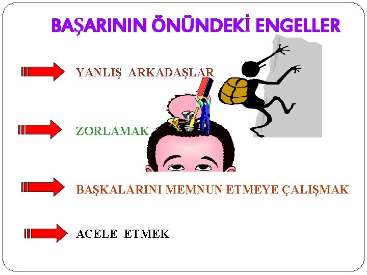 BAŞARININ ÖNÜNDEKİ ENGELLER YANLIŞ ARKADAŞLAR ZORLAMAK BAŞKALARINI MEMNUN ETMEYE ÇALIŞMAK ACELE ETMEK 