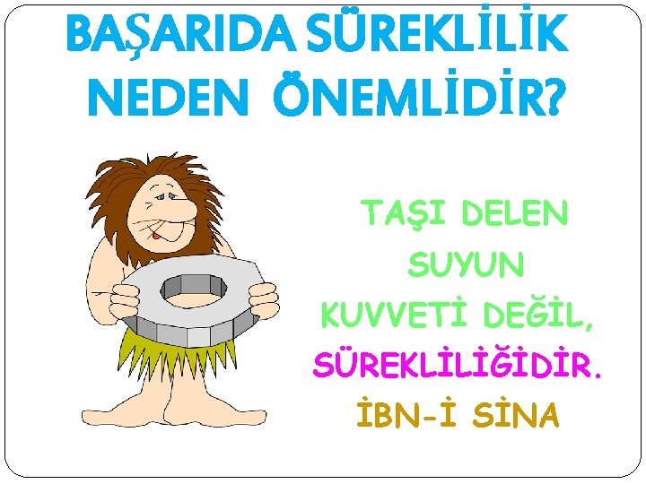 BAŞARIDA SÜREKLİLİK NEDEN ÖNEMLİDİR? TAŞI DELEN SUYUN KUVVETİ DEĞİL, SÜREKLİLİĞİDİR. İBN-İ SİNA 