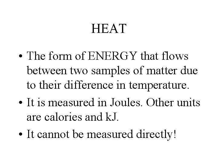 HEAT • The form of ENERGY that flows between two samples of matter due