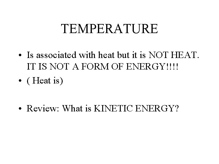 TEMPERATURE • Is associated with heat but it is NOT HEAT. IT IS NOT