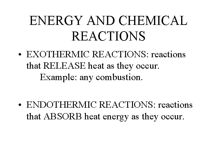 ENERGY AND CHEMICAL REACTIONS • EXOTHERMIC REACTIONS: reactions that RELEASE heat as they occur.