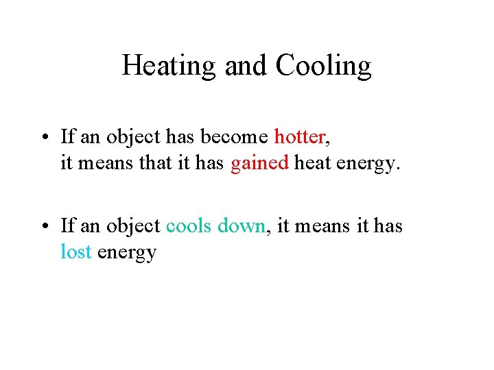 Heating and Cooling • If an object has become hotter, it means that it