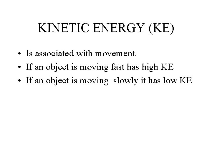 KINETIC ENERGY (KE) • Is associated with movement. • If an object is moving
