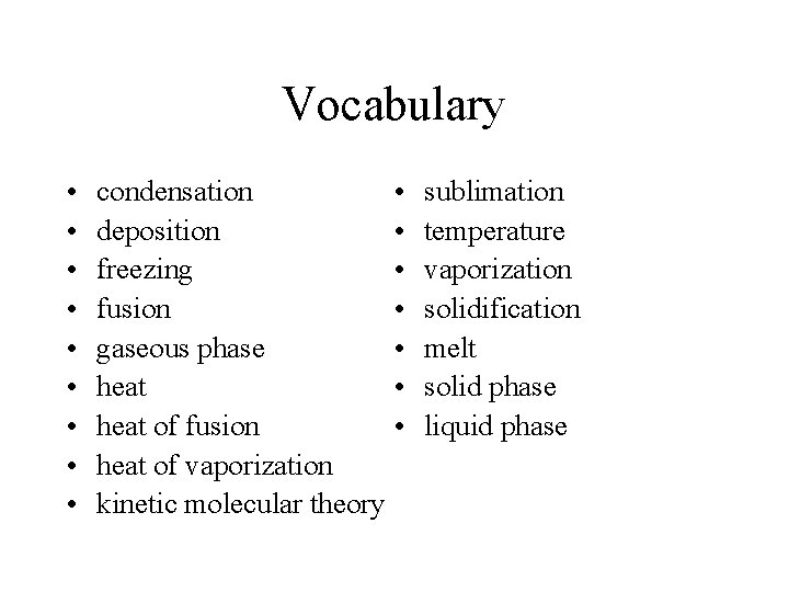 Vocabulary • • • condensation deposition freezing fusion gaseous phase heat of fusion heat