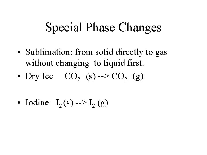 Special Phase Changes • Sublimation: from solid directly to gas without changing to liquid