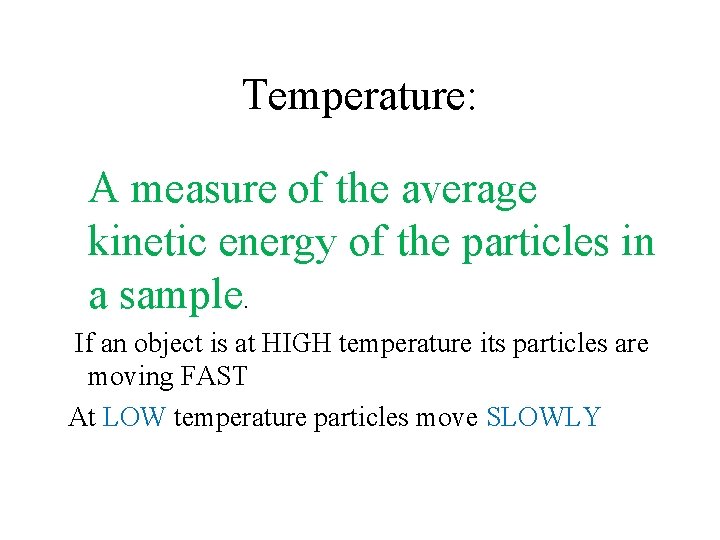 Temperature: A measure of the average kinetic energy of the particles in a sample.