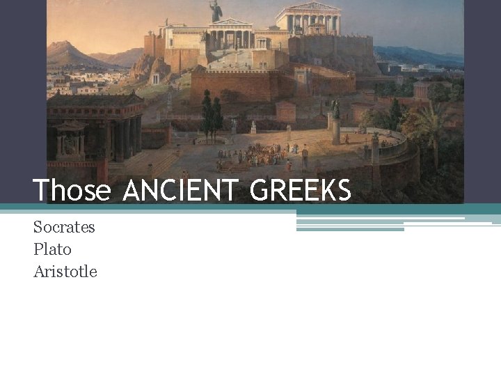 Those ANCIENT GREEKS Socrates Plato Aristotle 