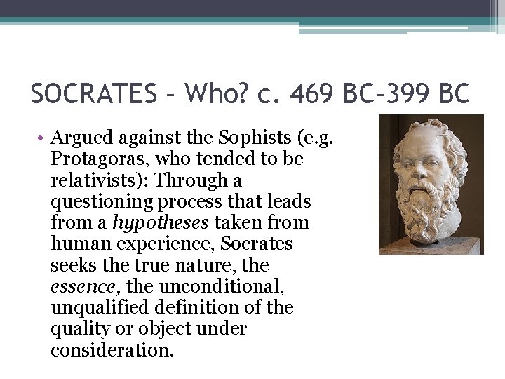 SOCRATES – Who? c. 469 BC– 399 BC • Argued against the Sophists (e.