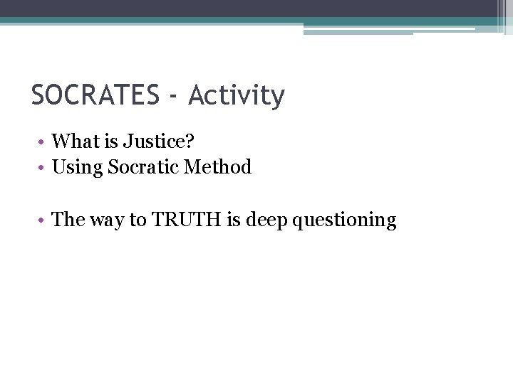 SOCRATES - Activity • What is Justice? • Using Socratic Method • The way