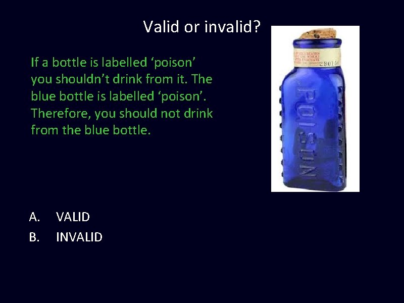 Valid or invalid? If a bottle is labelled ‘poison’ you shouldn’t drink from it. Valid or invalid? If a bottle is labelled ‘poison’ you shouldn’t drink from it.