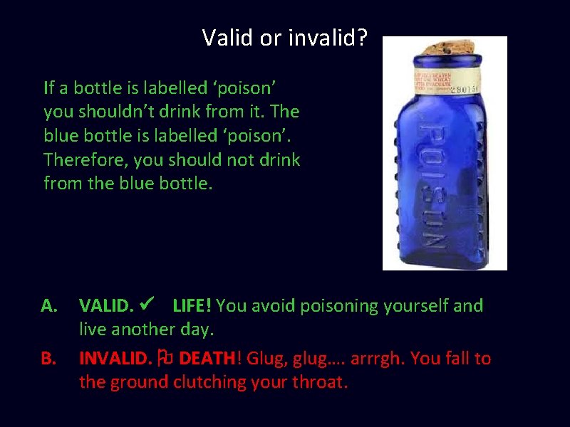 Valid or invalid? If a bottle is labelled ‘poison’ you shouldn’t drink from it. Valid or invalid? If a bottle is labelled ‘poison’ you shouldn’t drink from it.