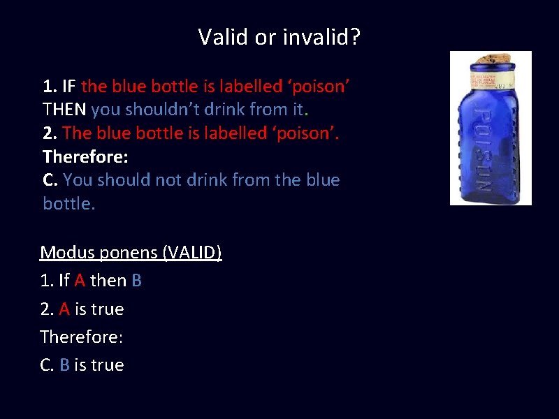 Valid or invalid? 1. IF the blue bottle is labelled ‘poison’ THEN you shouldn’t Valid or invalid? 1. IF the blue bottle is labelled ‘poison’ THEN you shouldn’t