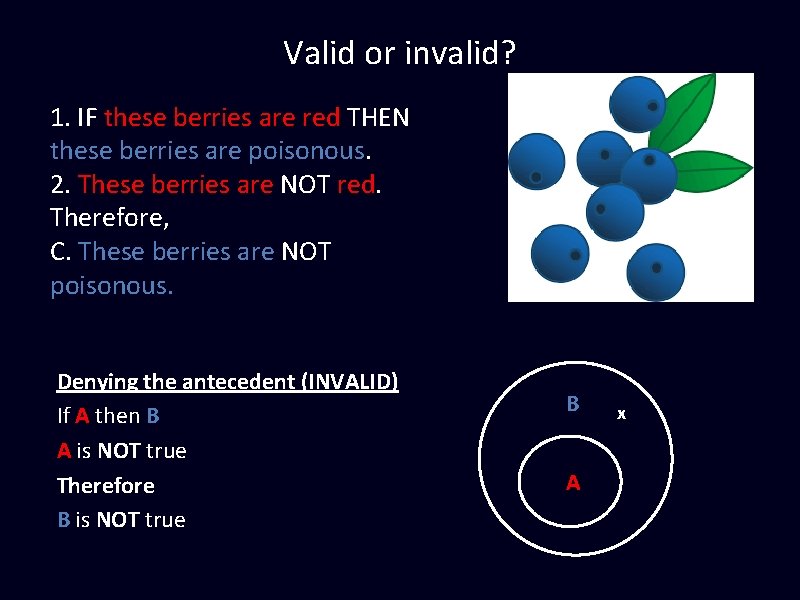 Valid or invalid? 1. IF these berries are red THEN these berries are poisonous. Valid or invalid? 1. IF these berries are red THEN these berries are poisonous.