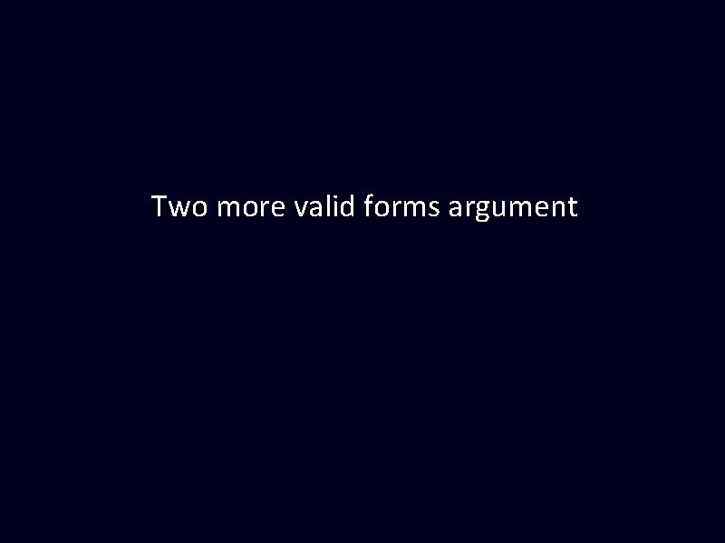 Two more valid forms argument Two more valid forms argument