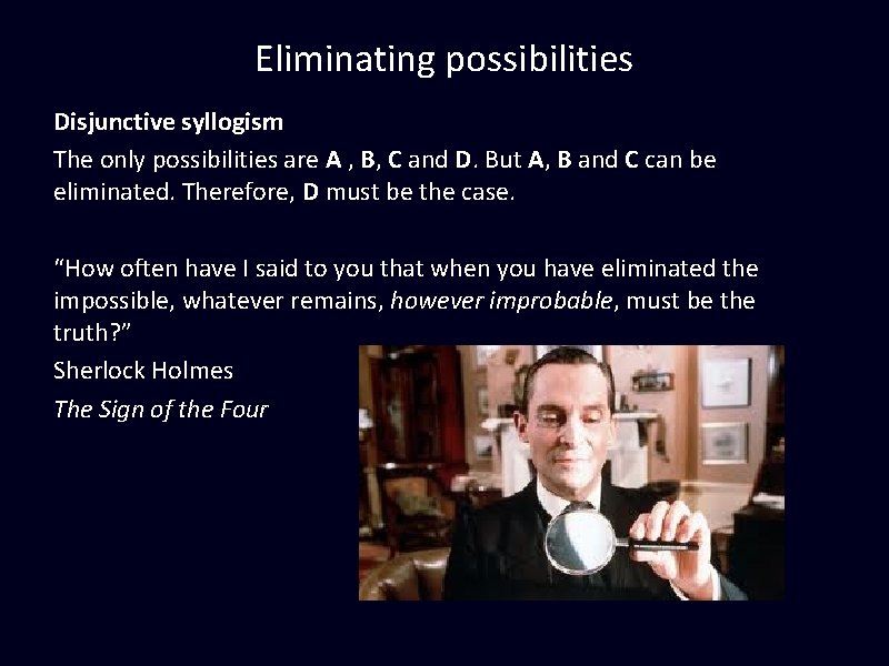 Eliminating possibilities Disjunctive syllogism The only possibilities are A , B, C and D. Eliminating possibilities Disjunctive syllogism The only possibilities are A , B, C and D.