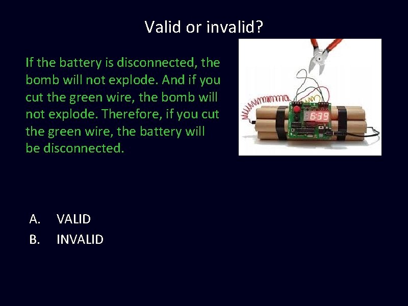 Valid or invalid? If the battery is disconnected, the bomb will not explode. And Valid or invalid? If the battery is disconnected, the bomb will not explode. And