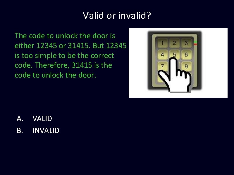 Valid or invalid? The code to unlock the door is either 12345 or 31415. Valid or invalid? The code to unlock the door is either 12345 or 31415.