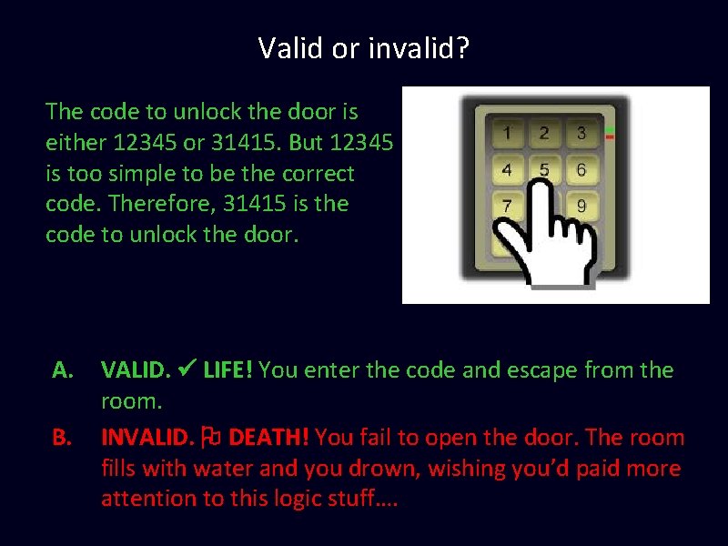 Valid or invalid? The code to unlock the door is either 12345 or 31415. Valid or invalid? The code to unlock the door is either 12345 or 31415.