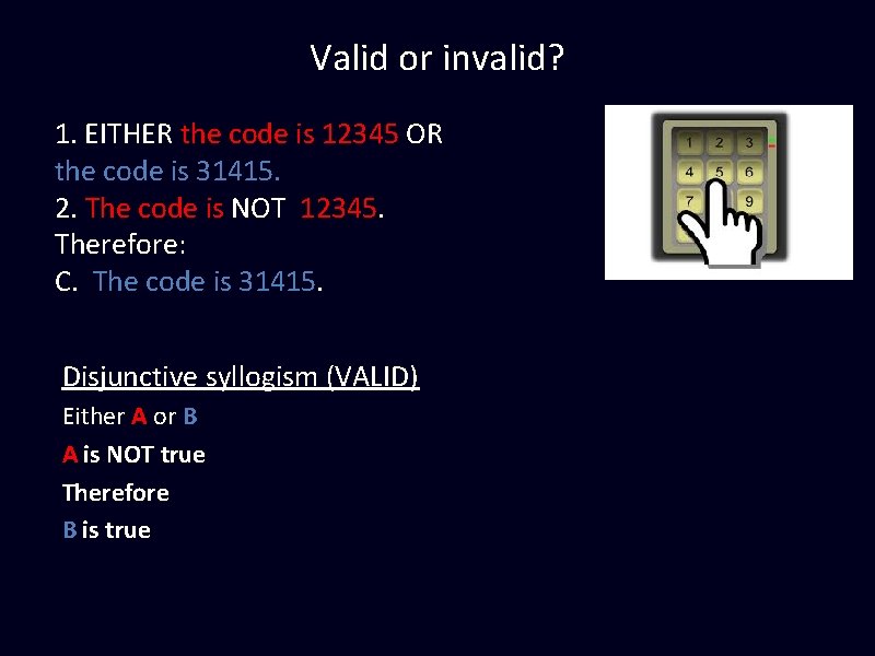 Valid or invalid? 1. EITHER the code is 12345 OR the code is 31415. Valid or invalid? 1. EITHER the code is 12345 OR the code is 31415.